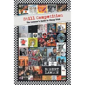 Still Competition: The Listener's Guide to Cheap Trick -- Robert Lawson